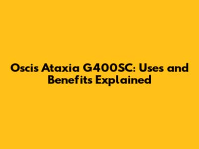 Oscis Ataxia G400SC: Uses and Benefits Explained