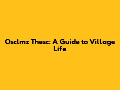 Osclmz Thesc: A Guide to Village Life