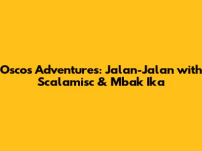 Osco's Adventures: Jalan-Jalan with Scalamisc & Mbak Ika