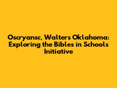 Oscryansc, Walters Oklahoma: Exploring the Bibles in Schools Initiative