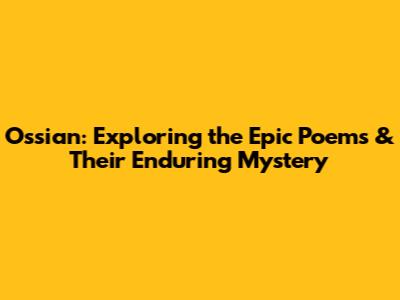 Ossian: Exploring the Epic Poems & Their Enduring Mystery