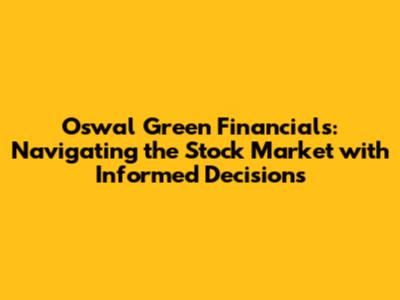 Oswal Green Financials: Navigating the Stock Market with Informed Decisions