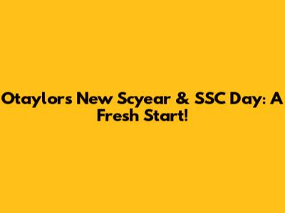 Otaylor's New Scyear & SSC Day: A Fresh Start!