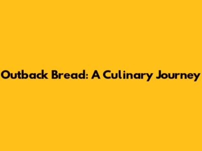 Outback Bread: A Culinary Journey