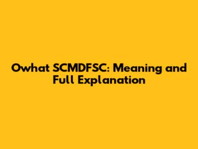 Owhat SCMDFSC: Meaning and Full Explanation