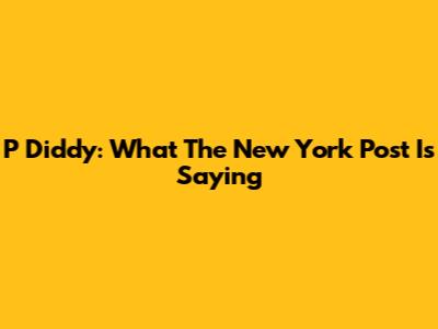 P Diddy: What The New York Post Is Saying