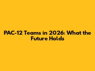 PAC-12 Teams in 2026: What the Future Holds