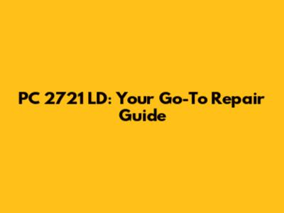 PC 2721 LD: Your Go-To Repair Guide