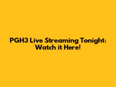 PGH3 Live Streaming Tonight: Watch it Here!