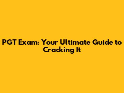PGT Exam: Your Ultimate Guide to Cracking It