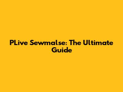 PLive Sewmalse: The Ultimate Guide