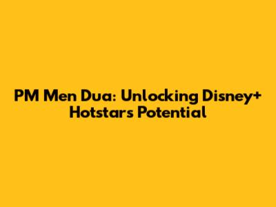 PM Men Dua: Unlocking Disney+ Hotstar's Potential