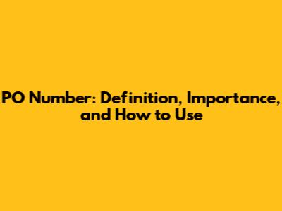 PO Number: Definition, Importance, and How to Use