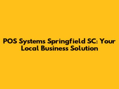 POS Systems Springfield SC: Your Local Business Solution