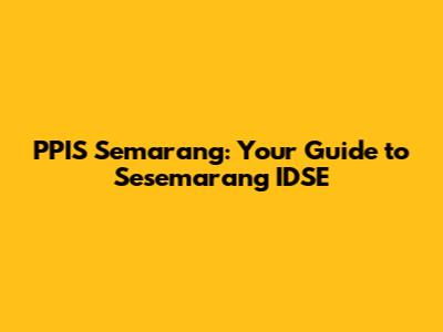 PPIS Semarang: Your Guide to Sesemarang IDSE