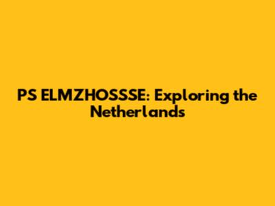 PS ELMZHOSSSE: Exploring the Netherlands