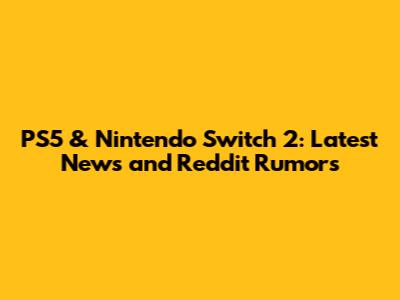 PS5 & Nintendo Switch 2: Latest News and Reddit Rumors