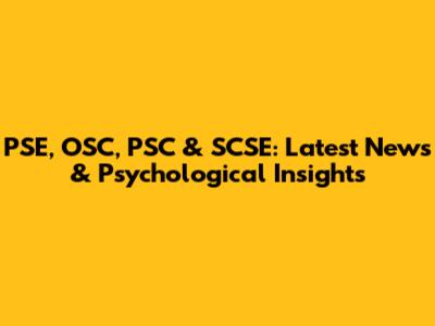 PSE, OSC, PSC & SCSE: Latest News & Psychological Insights