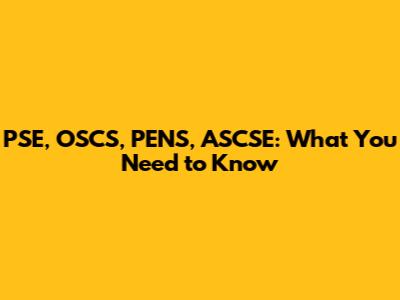 PSE, OSCS, PENS, ASCSE: What You Need to Know