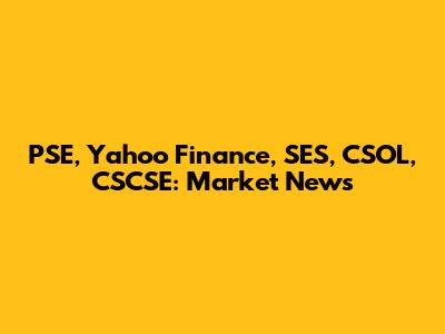 PSE, Yahoo Finance, SES, CSOL, CSCSE: Market News