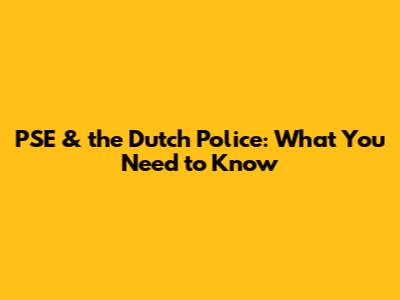 PSE & the Dutch Police: What You Need to Know