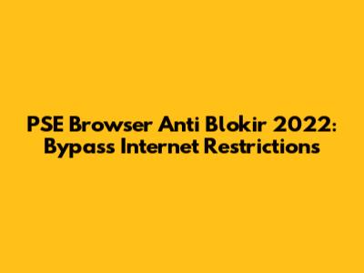 PSE Browser Anti Blokir 2022: Bypass Internet Restrictions