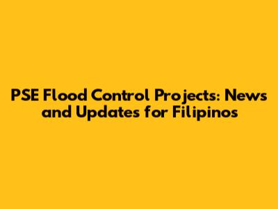 PSE Flood Control Projects: News and Updates for Filipinos
