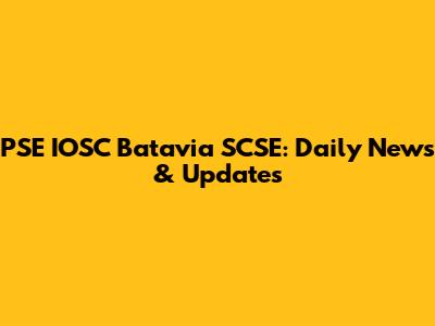 PSE IOSC Batavia SCSE: Daily News & Updates