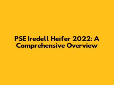 PSE Iredell Heifer 2022: A Comprehensive Overview
