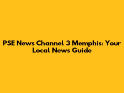PSE News Channel 3 Memphis: Your Local News Guide