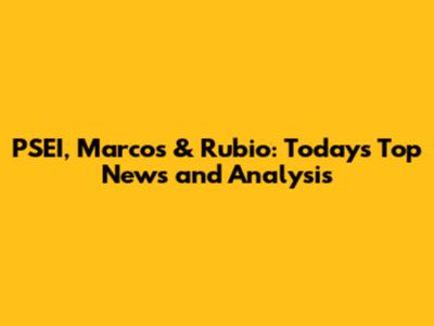 PSEI, Marcos & Rubio: Today's Top News and Analysis
