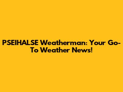 PSEIHALSE Weatherman: Your Go-To Weather News!