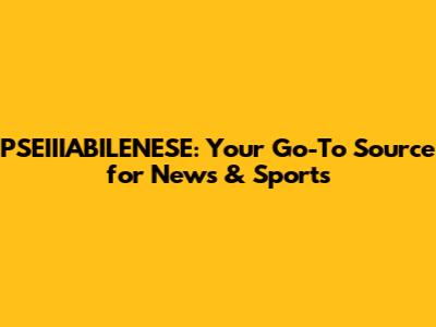 PSEIIIABILENESE: Your Go-To Source for News & Sports