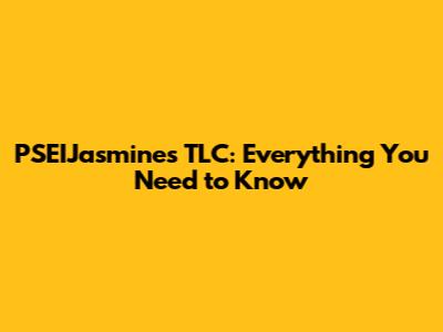 PSEIJasmine's TLC: Everything You Need to Know
