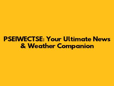 PSEIWECTSE: Your Ultimate News & Weather Companion