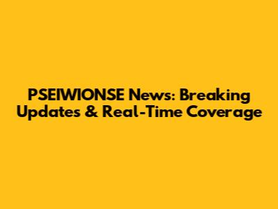 PSEIWIONSE News: Breaking Updates & Real-Time Coverage