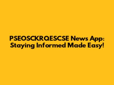 PSEOSCKRQESCSE News App: Staying Informed Made Easy!