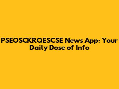 PSEOSCKRQESCSE News App: Your Daily Dose of Info