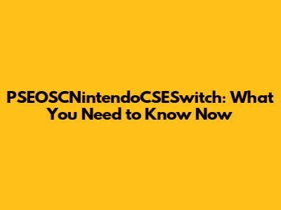PSEOSCNintendoCSESwitch: What You Need to Know Now