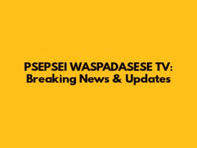 PSEPSEI WASPADASESE TV: Breaking News & Updates