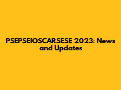 PSEPSEIOSCARSESE 2023: News and Updates