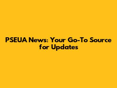PSEUA News: Your Go-To Source for Updates