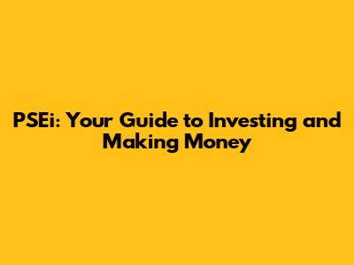 PSEi: Your Guide to Investing and Making Money