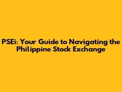 PSEi: Your Guide to Navigating the Philippine Stock Exchange