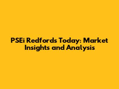 PSEi Redford's Today: Market Insights and Analysis