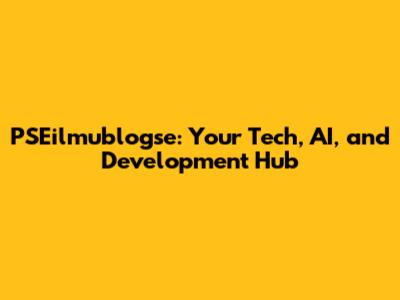 PSEilmublogse: Your Tech, AI, and Development Hub