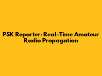PSK Reporter: Real-Time Amateur Radio Propagation
