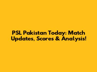 PSL Pakistan Today: Match Updates, Scores & Analysis!