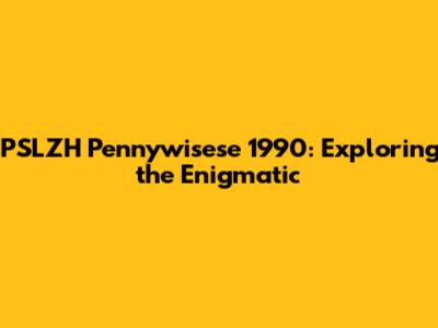 PSLZH Pennywisese 1990: Exploring the Enigmatic