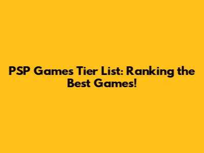 PSP Games Tier List: Ranking the Best Games!